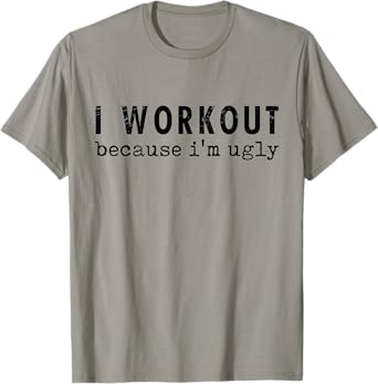 Funny Humor Tee Ideas for Men And Women I Workout Because I'm Ugly Unisex-Adults Grey Short Sleeve T-Shirt