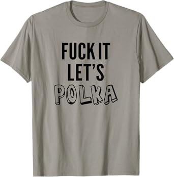 Fuck It Let's Polka Shirt Funny Polish Music Dancing Lovers T-Shirt