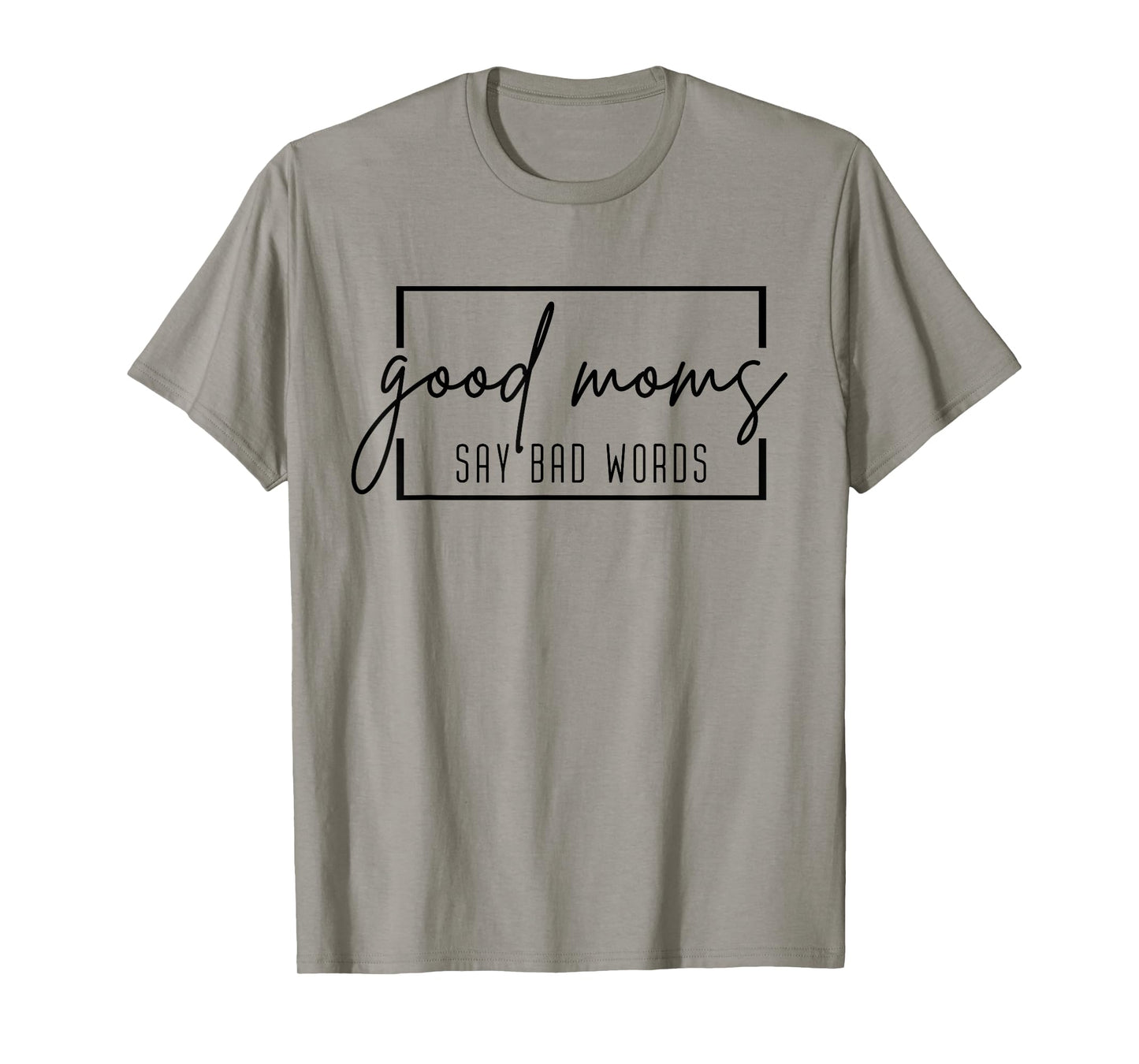 Good Moms Say Bad Words Funny Momlife Mama Mom Mothers Day T-Shirt