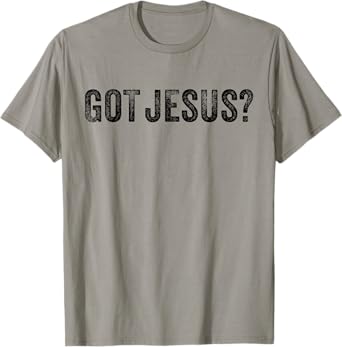 Got Jesus? Religion Church Christian Bible Saying Vintage T-Shirt