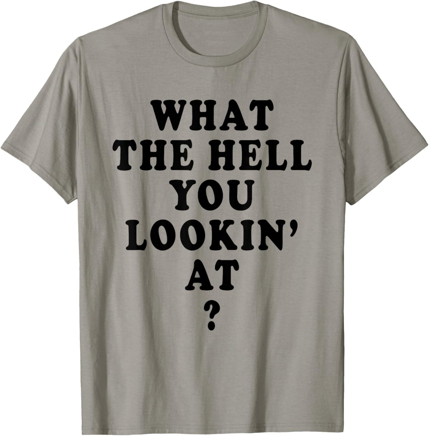 What The Hell You Lookin At T-Shirt