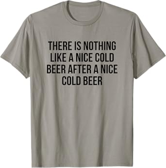 There Is Nothing Like A Nice Cold Beer After A Nice Cold T-Shirt