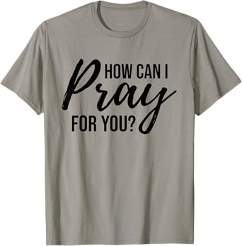 How Can I Pray for You T-Shirt Christian Prayer Gift Shirt T-Shirt