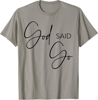 God Said Go, Jesus Christ Religious Christian, Have Faith T-Shirt