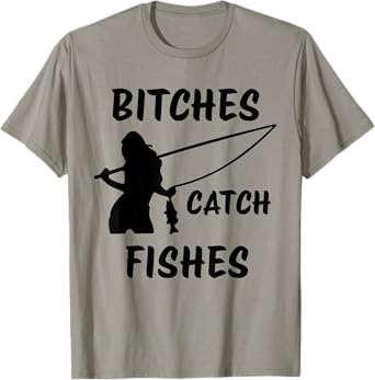 Bitches Catch Fishes Funny Fishing Lady Angler Catches Fish T-Shirt