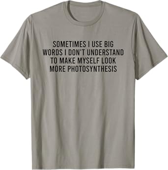 Sometimes I Use Big Words I Don't Understand To Make Myself T-Shirt