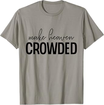 Make Heaven Crowded Jesus Believer Religious Christian T-Shirt