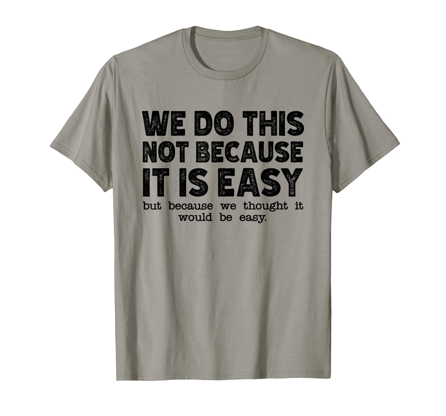 Funny Cool Sarcastic We Do This Not Because It is Easy T-Shirt