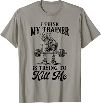 I Think My Trainer Is Trying To Kill Me Funny Workout Lovers T-Shirt