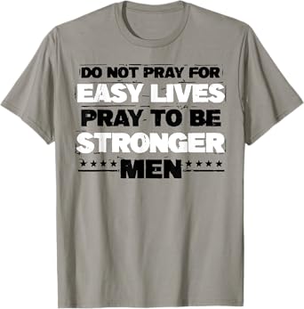 Do Not Pray For Easy Lives Pray To Be Stronger Men T-Shirt