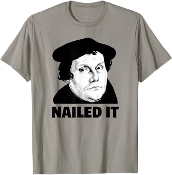Martin Luther Nailed It Reformation Day Reformed Christian T-Shirt