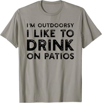 Iโm Outdoorsy I Like To Drink On Patios Funny T-Shirt