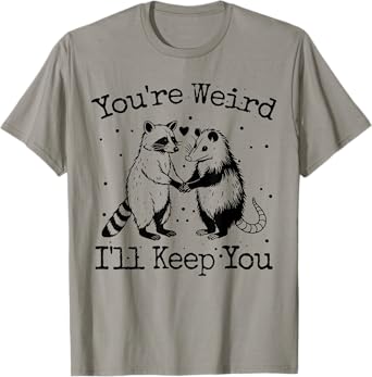 You're Weird I'll Keep You Raccoon Opossum Team Trash Funny T-Shirt