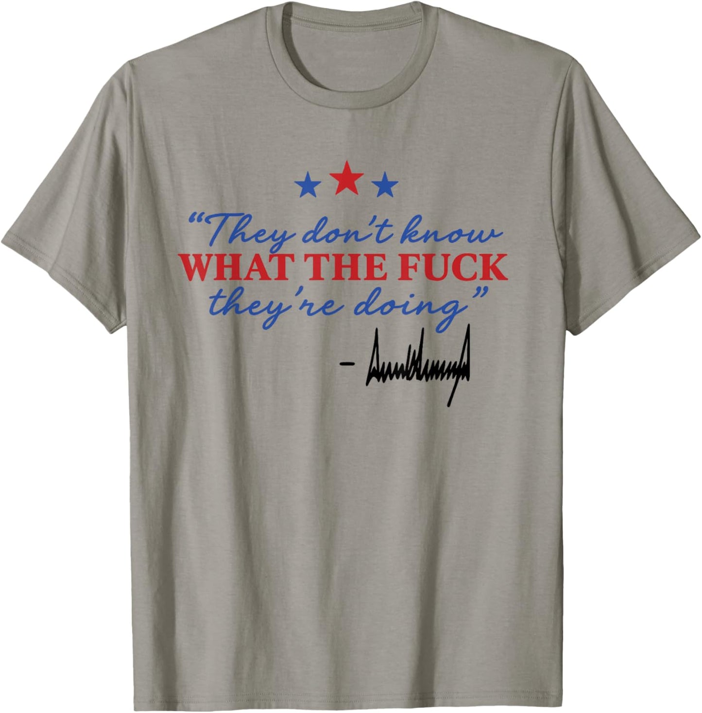 They don’t know WHAT THE F they’re doing T-Shirt