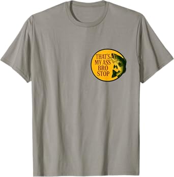 That's My Ass Bro Stop T-Shirt
