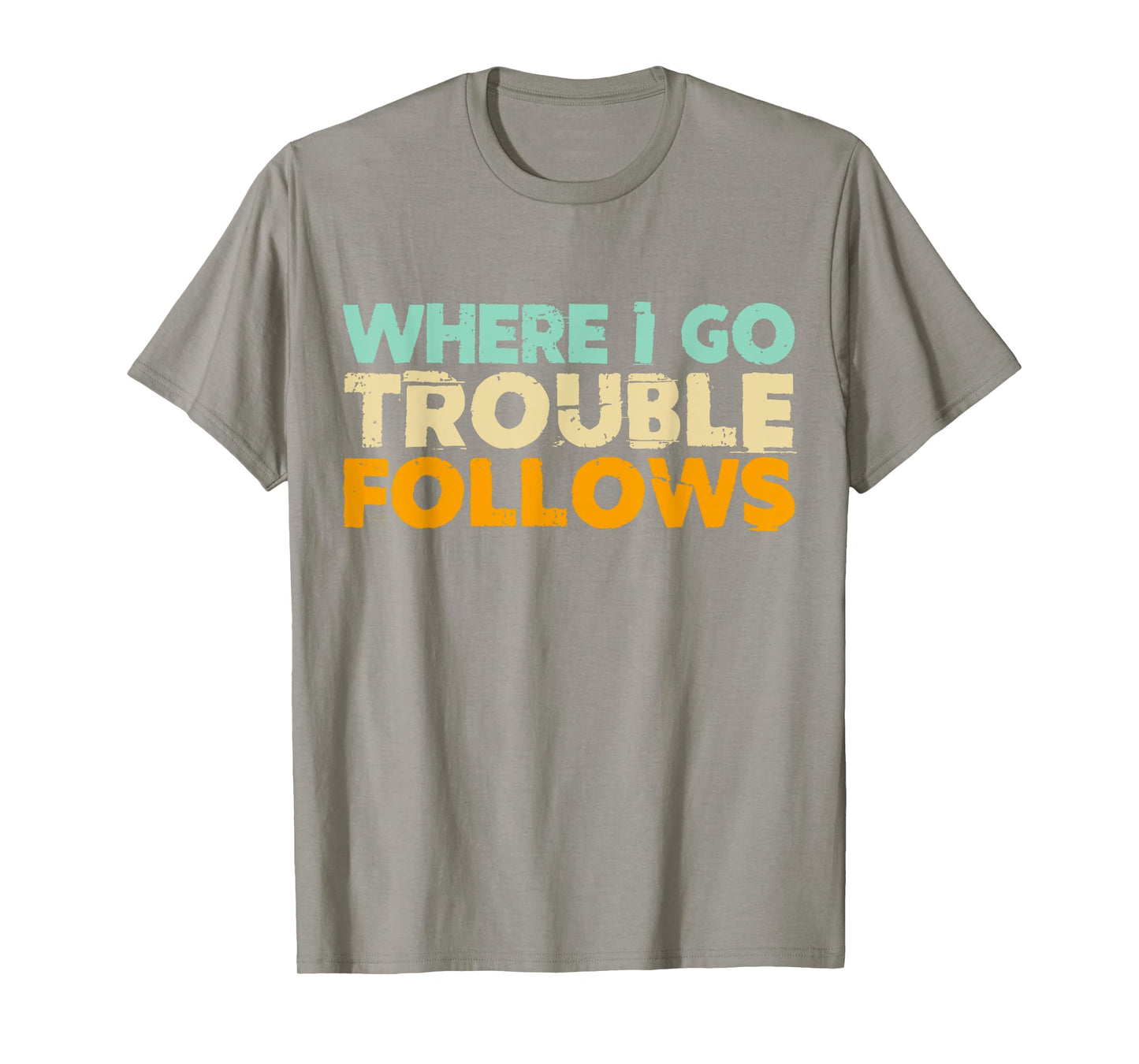 Where I Go Trouble Follows Vintage Funny Trouble Make T-Shirt