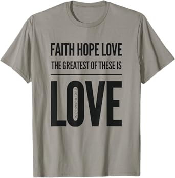 Faith Hope Love The Greatest Of These Is Love T-Shirt