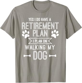 Retirement Plan Walking My Dog Funny Retire Gift T shirt T-Shirt
