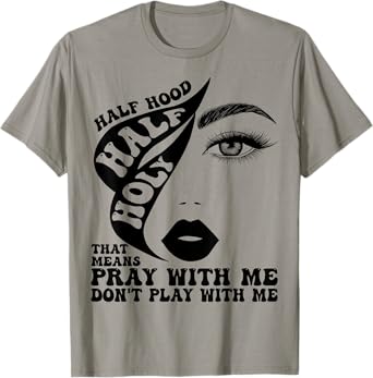 Half Hood Half Holy Tee That Means Pray With Me Funny T-Shirt