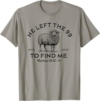 He Left The 99 To Find Me, Christian, Lost Sheep Jesus T-Shirt