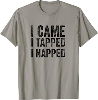 BJJ Jiu Jitsu I Came I Tapped I Napped Funny MMA Quote T-Shirt