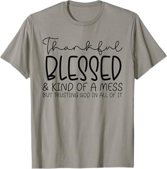 Thankful Blessed And Kind Of A Mess But Trusting T-Shirt