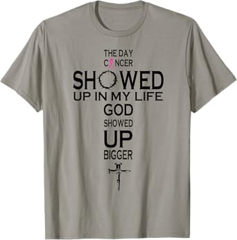 The Day Cancer Showed Up In My Life God Showed Up Bigger T-Shirt