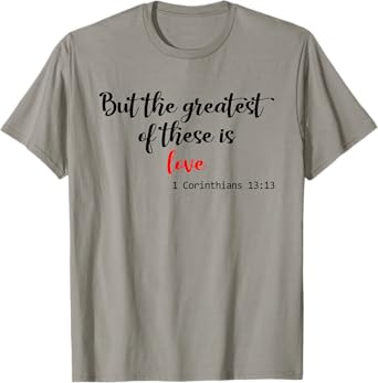 But the Greatest of These is Love Christian T-Shirt