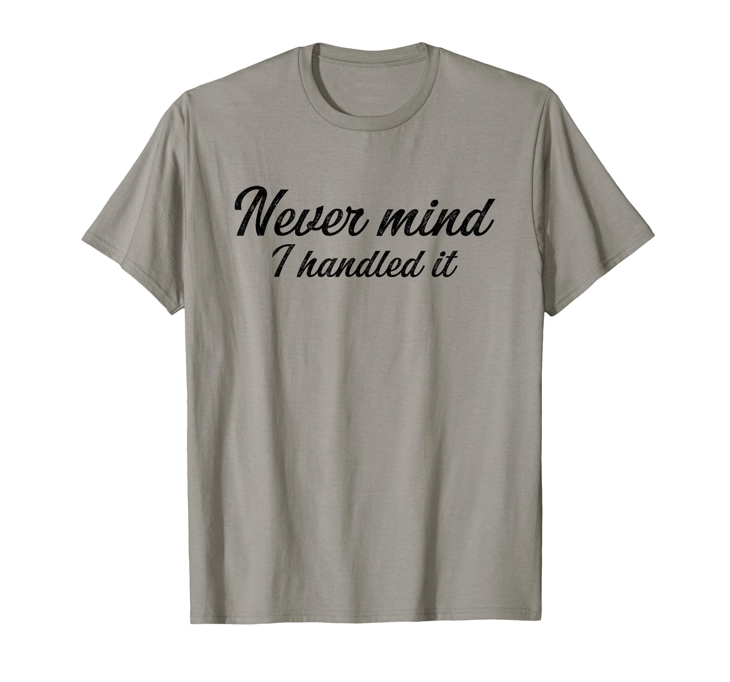 Never Mind i Handled it Funny, Jokes, Sarcastic Sayings T-Shirt