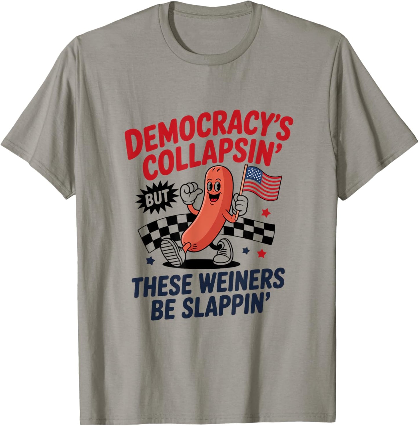 Democracy's Collapsin' Wieners Be Slappin' T-Shirt