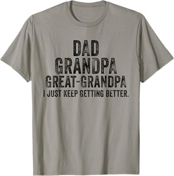 I Just Keep Getting Better Dad Grandpa Great Grandpa Vintage T-Shirt