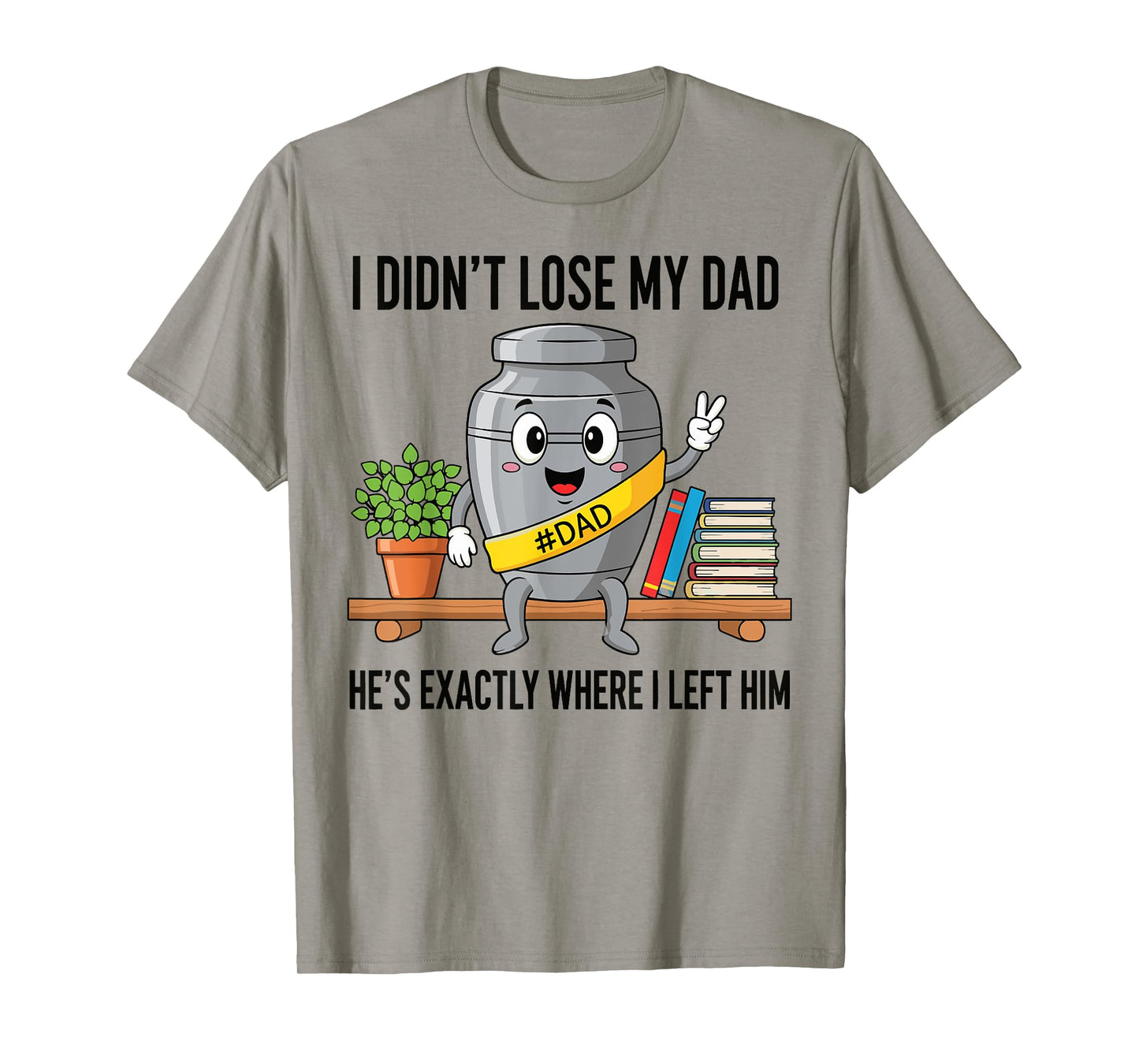 I Didn't Lose My Dad He's Exactly Where Dad Life Fathers Day T-Shirt