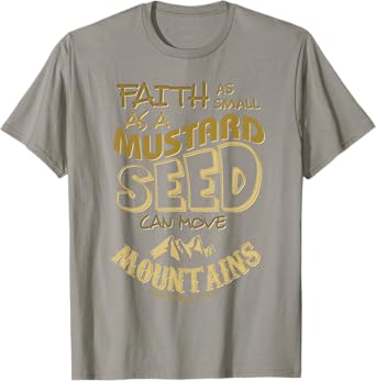 Faith as Small as a Mustard Seed can Move Mountains T-Shirt
