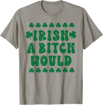 Retro Irish a Bitch Would Funny Shamrock St. Patrick's Day T-Shirt