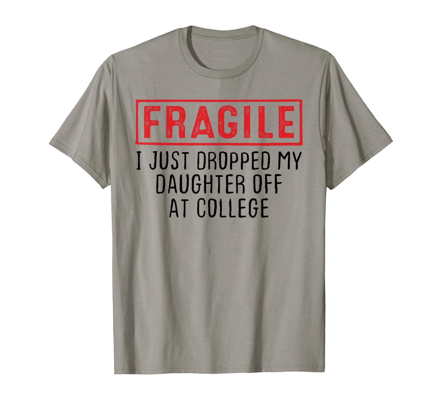 Fragile I Just Dropped My Daughter Off at College Parents T-Shirt