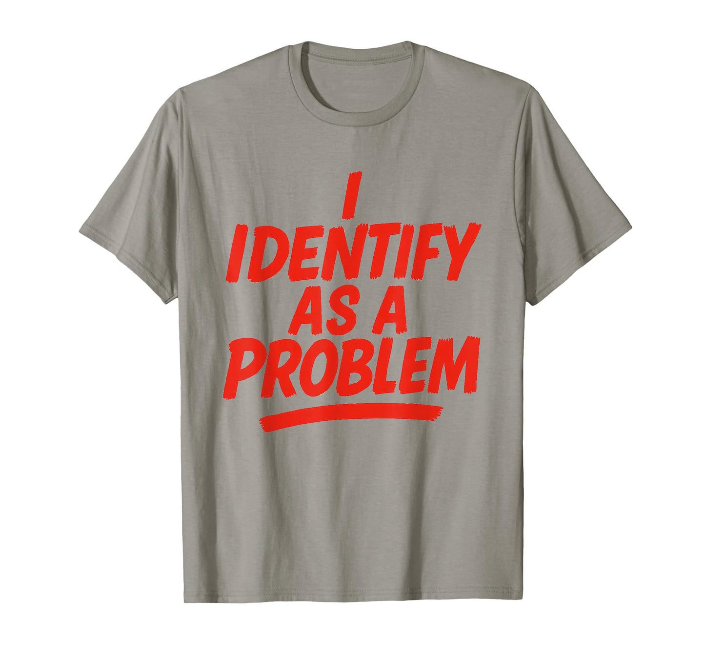 I Identify As A Problem Funny Sarcastic Humor Saying Gifts T-Shirt