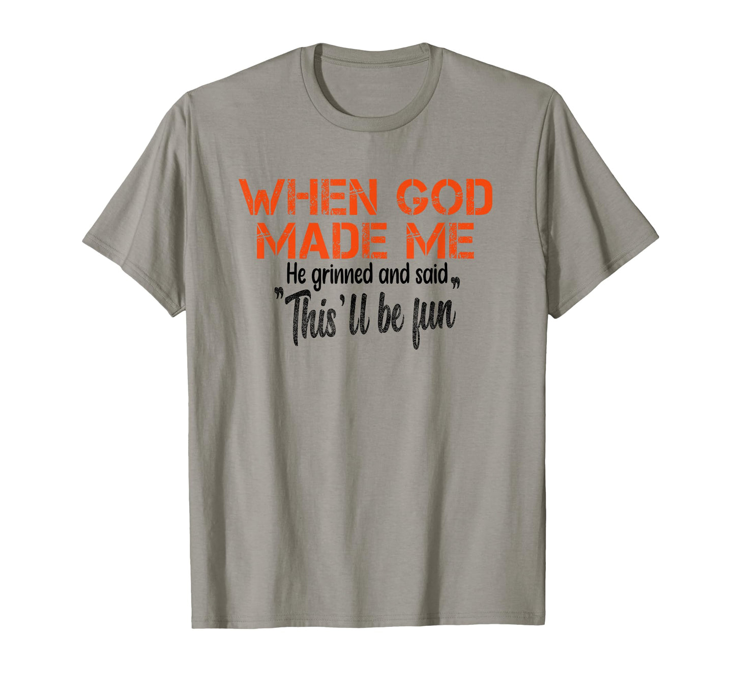 When God Made Me He Grinned and Said funny Sarcastic Saying T-Shirt