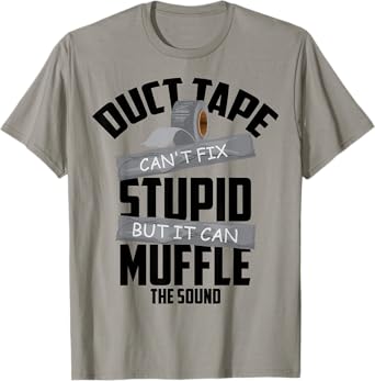 Duct Tape Can't Fix Stupid But It Can Muffle The Sound Gift T-Shirt