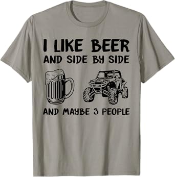 I Like Beer And Side By Side And Maybe 3 People SXS UTV T-Shirt