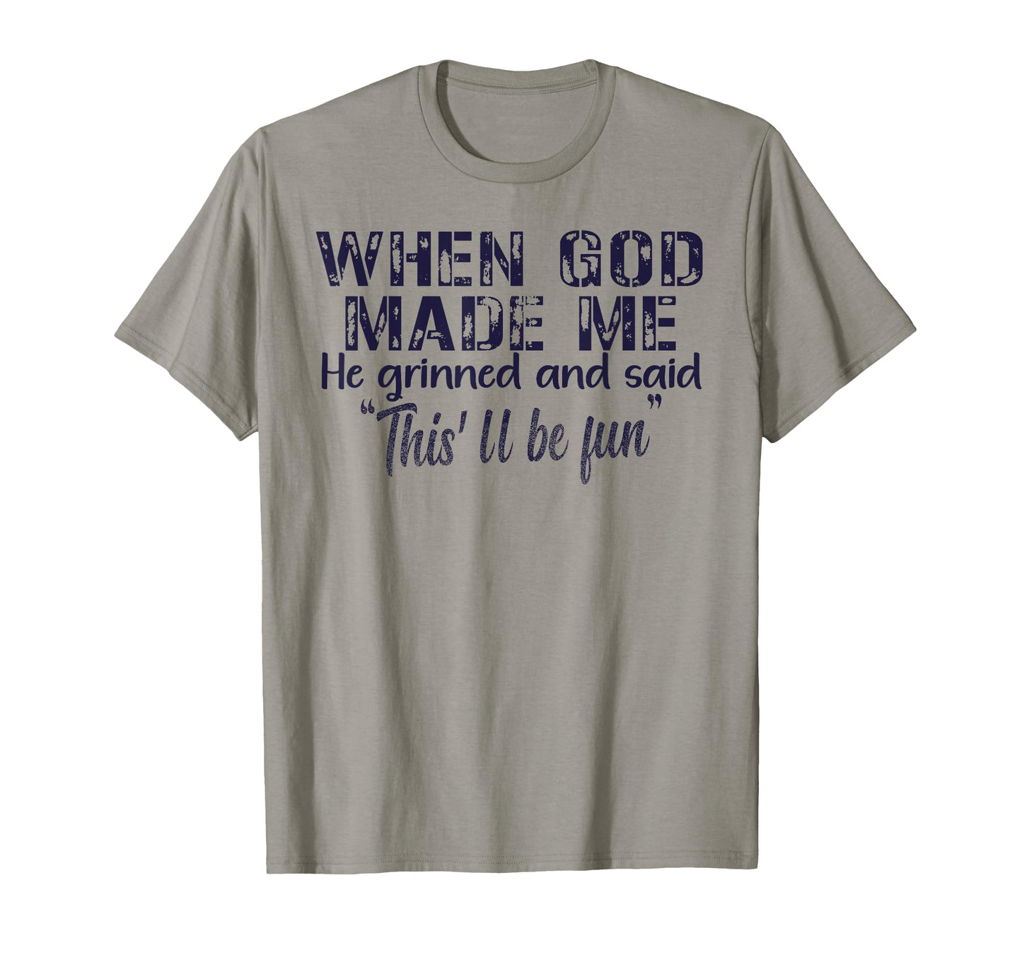 When God Made Me He Grinned and Said funny Sarcastic Saying T-Shirt