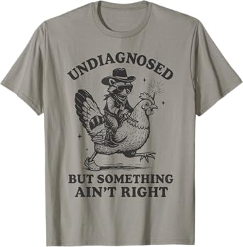 Undiagnosed But Something Ain't Right Funny Raccoon Chicken T-Shirt