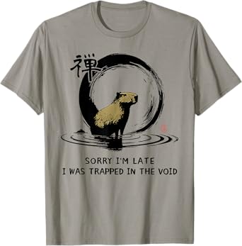 Sorry I'm Late I was Trapped in The Void Capybara Zen T-Shirt