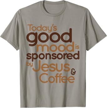 Today's good mood is sponsored by Jesus and Coffee T-Shirt