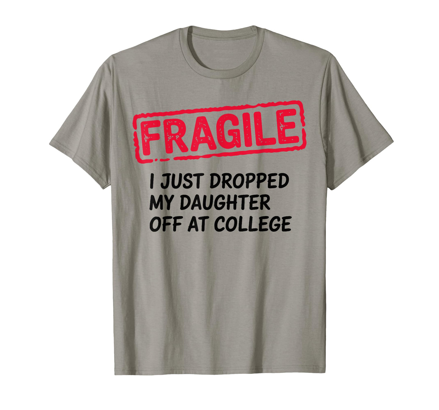 Fragile I Just Dropped My Daughter Off at College Parents T-Shirt