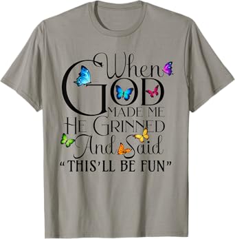 When God Made me He Grinned and Said This will be fun T-Shirt