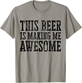 This Beer Is Making Me Awesome Distressed Drinking Alcohol T-Shirt