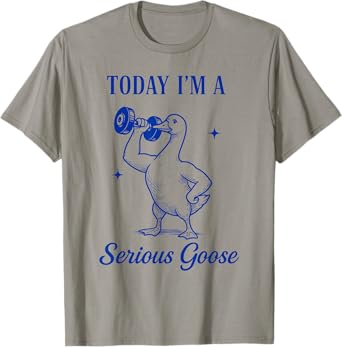 today i'm a serious goose funny dumbbell gym fitnes T-Shirt
