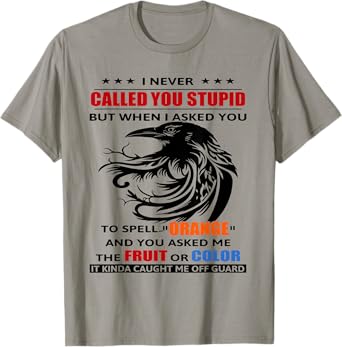 I never called you stupid but when I asked you to spell T-Shirt