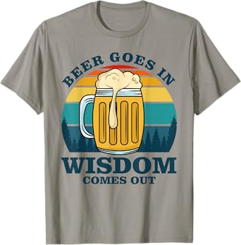 Beer Goes In Wisdom Comes Out T-Shirt