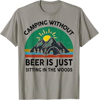Funny Camping Without Beer Is Just Sitting In The Woods T-Shirt